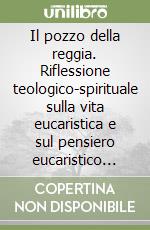 Il pozzo della reggia. Riflessione teologico-spirituale sulla vita eucaristica e sul pensiero eucaristico del servo di Dio mons. Francesco Mottola osc libro