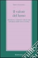 Il valore del lusso. Ricchezze, consumi e stili di vita nell'epoca della new-economy libro