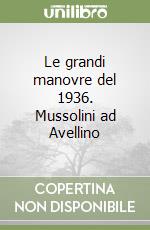 Le grandi manovre del 1936. Mussolini ad Avellino