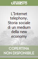 L'Internet telephony. Storia sociale di un medium della new economy libro