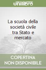 La scuola della società civile tra Stato e mercato libro