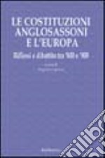 Le costituzioni anglosassoni e l'Europa. Riflessi e dibattito tra '800 e '900 libro