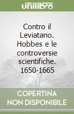 Contro il Leviatano. Hobbes e le controversie scientifiche. 1650-1665