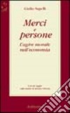 Merci e persone. L'agire morale nell'economia libro