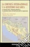 La comunità internazionale e la questione balcanica. Le Nazioni Unite, l'Alleanza atlantica e la gestione della crisi nell'area dell'ex Jugoslavia libro