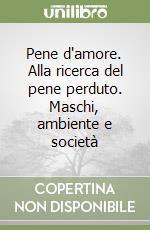 Pene d'amore. Alla ricerca del pene perduto. Maschi, ambiente e società