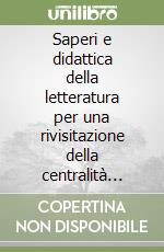 Saperi e didattica della letteratura per una rivisitazione della centralità della scrittura nella congerie dei linguaggi libro