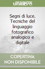 Segni di luce. Tecniche del linguaggio fotografico analogico e digitale libro