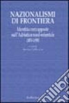 Nazionalismi di frontiera. Identità contrapposte sull'Adriatico nord-orientale 1850-1950 libro