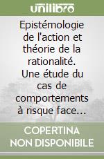 Epistémologie de l'action et théorie de la rationalité. Une étude du cas de comportements à risque face au VIH/sida libro