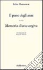 Il pane degli anni. Memoria d'una sorgiva libro