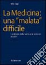 La medicina: una «malata» difficile. I problemi della sanità e le soluzioni possibili libro