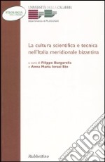 La cultura scientifica e tecnica nell'Italia meridionale bizantina. Atti della 6ª Giornata di studi bizantini (Arcavacata di Rende, 8-9 febbraio 2000) libro