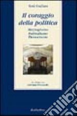 Il coraggio della politica. Mezzogiorno, federalismo, democrazia. Un colloquio con Giovanni Pitruzzella libro