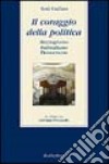 Il coraggio della politica. Mezzogiorno, federalismo, democrazia. Un colloquio con Giovanni Pitruzzella libro