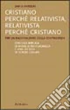 Cristiano perché relativista, relativista perché cristiano. Per un razionalismo della contingenza libro