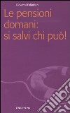 Le pensioni domani: si salvi chi può! libro