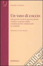 Un vaso di coccio. Dai governi locali ai governi privati. Comuni sciolti per mafia e sistema politico istituzionale in Calabria