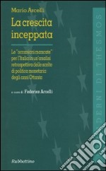 La crescita inceppata. Le «occasioni mancate» per l'Italia in un'analisi retrospettiva delle scelte di politica monetaria degli anni Ottanta libro