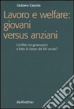 Lavoro e welfare: giovani versus anziani. Conflitto tra generazioni o lotta di classe del XXI secolo? libro