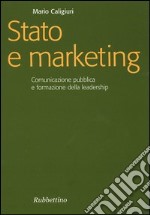 Stato e marketing. Comunicazione pubblica e formazione della leadership libro