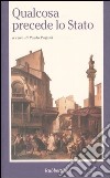 Qualcosa precede lo Stato. Atti del Convegno di studi sul pensiero filosofico-politico di Antonio Rosmini (Lugano, 4-5 giugno 1999) libro