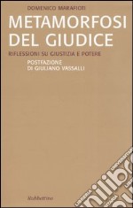 Metamorfosi del giudice. Riflessioni su giustizia e potere libro