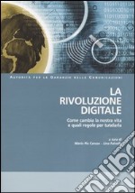 La rivoluzione digitale. Come cambia la nostra vita e quali regole per tutelarla libro