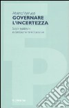 Governare l'incertezza. Scelte pubbliche e cambiamento istituzionale libro di Vannucci Alberto