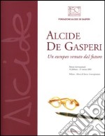 Alcide De Gasperi. Un europeo venuto dal futuro. Mostra internazionale (Milano, 16 febbraio-21 marzo 2004)