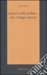 Quant'è bella politica... che si fugge tuttavia libro