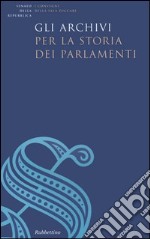 Gli archivi per la storia dei Parlamenti libro