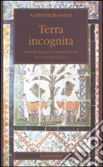 Terra incognita. Antropologia e cooperazione: incontri in Africa libro