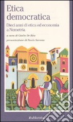 Etica democratica. Dieci anni di etica ed economia a Nemetria libro