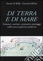 Di terra e di mare. Itinerari, uomini, economie, paesaggi nella costa napitina moderna libro