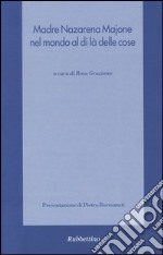 Madre Nazarena Majone nel mondo al di là delle cose. Atti del Convegno (Messina, 24-25 gennaio 2004) libro