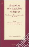 Televisione, vita quotidiana e violenza. Una ricerca sulle nuove generazioni in Calabria libro