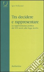 Tra decidere e rappresentare. La rappresentanza politica dal XIX secolo alla Legge Acerbo libro