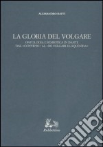 La gloria del volgare. Ontologia e semiotica in Dante dal «Convivio» al «De vulgari eloquentia» libro