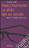 Invecchiamento. La sfida del XXI secolo. Riflessioni sul complesso pensioni-sanità libro di Corneli Alessandro