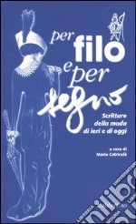 Per filo e per segno. Scritture della moda di ieri e di oggi. Atti del Convegno (Roma, 10 dicembre 2003) libro