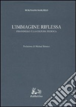 L'immagine riflessa. Pirandello e la cultura tedesca