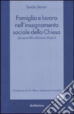 Famiglia e lavoro nell'insegnamento sociale della Chiesa da Leone XIII a Giovanni Paolo II libro