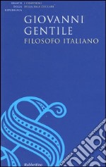 Giovanni Gentile, filosofo italiano. Atti del Convegno (Roma, 17 giugno 2004) libro