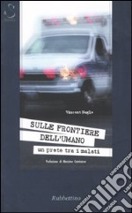 Sulle frontiere dell'umano. Un prete tra i malati libro