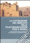 La costruzione del mercato delle telecomunicazioni fisse e mobili. Atti del Convegno (Napoli, 22-23 marzo 2004) libro