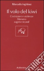 Il volo del Kiwi. Costrizioni e violenze liberano sogni e ricordi libro