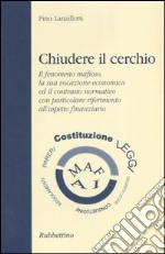 Chiudere il cerchio. Il fenomeno mafioso, la sua vocazione economica ed il contrasto normativo con particolare riferimento all'aspetto finanziario libro