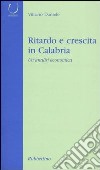 Ritardo e crescita in Calabria. Un'analisi economica libro di Daniele Vittorio