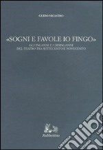 «Sogni e favole io fingo». Gli inganni e i disinganni del teatro tra Settecento e Novecento libro